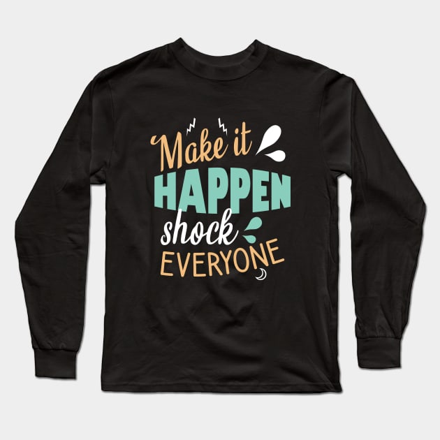 Make it happen shock everyone Long Sleeve T-Shirt by cypryanus